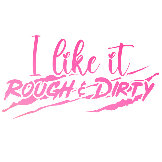 I Like It Rough & Dirty